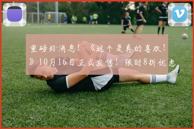 重磅好消息！《这个是真的喜欢！》10月16日正式发售！限时8折优惠