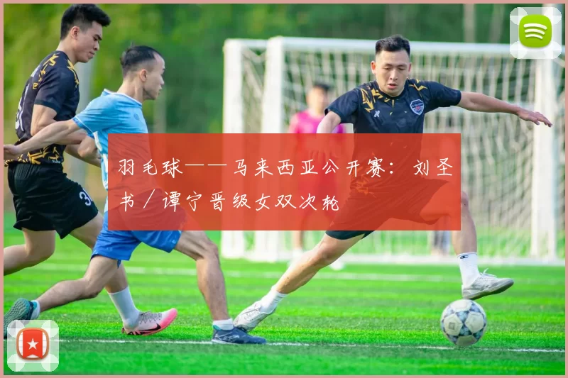 羽毛球——马来西亚公开赛：刘圣书／谭宁晋级女双次轮