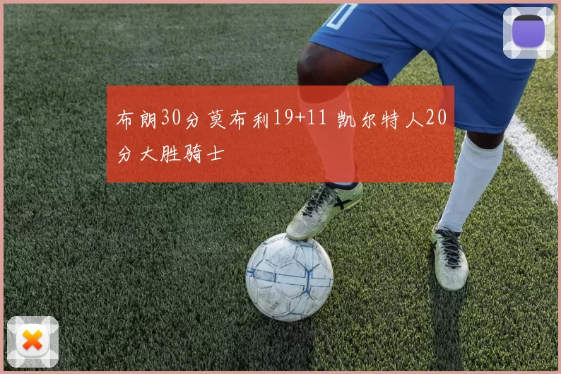 布朗30分莫布利19+11 凯尔特人20分大胜骑士