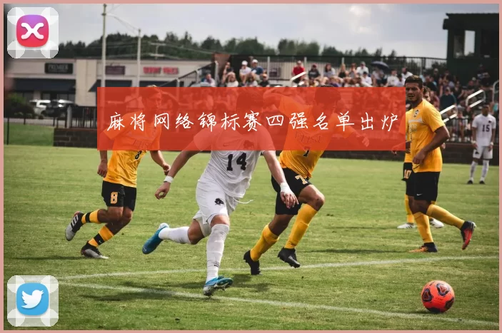 麻将网络锦标赛四强名单出炉