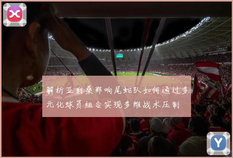 解析亚利桑那响尾蛇队如何通过多元化球员组合实现多维战术压制