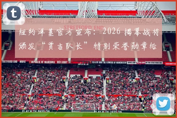 纽约洋基官方宣布：2026 揭幕战将颁发“贾吉队长”特别荣誉勋章给现场幸运球迷