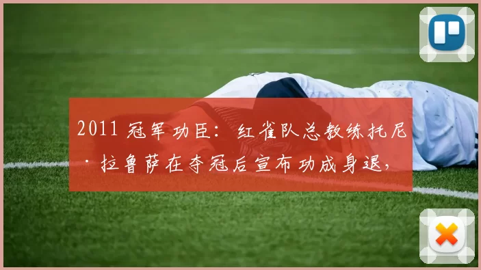 2011 冠军功臣：红雀队总教练托尼·拉鲁萨在夺冠后宣布功成身退，结束传奇执教生涯