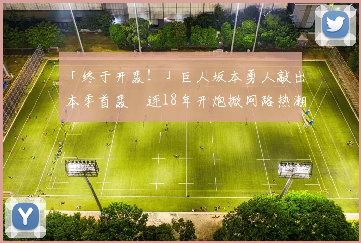 「终于开轰！」巨人坂本勇人敲出本季首轰　连18年开炮掀网路热潮：我们的青春回来了｜日职