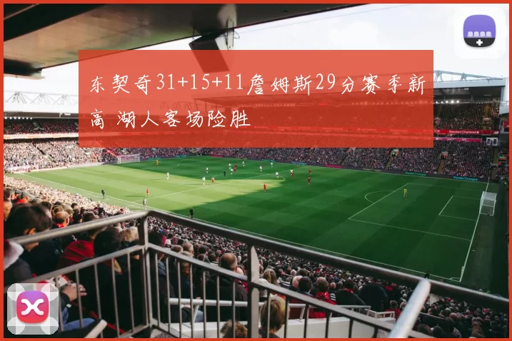 东契奇31+15+11詹姆斯29分赛季新高 湖人客场险胜