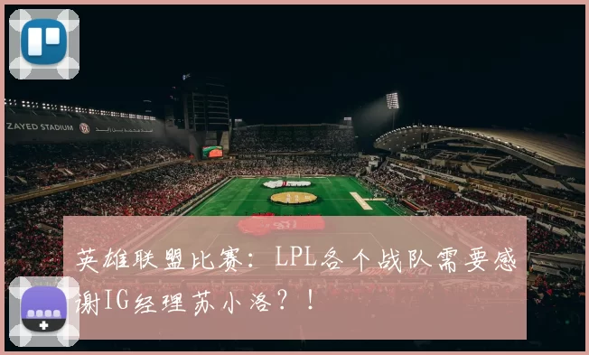 英雄联盟比赛：LPL各个战队需要感谢IG经理苏小洛？！