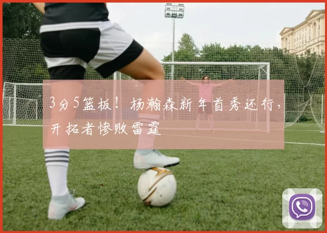 3分5篮板！杨瀚森新年首秀还行，开拓者惨败雷霆