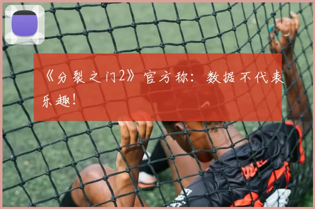 《分裂之门2》官方称：数据不代表乐趣！