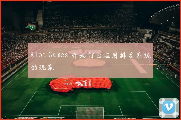 Riot Games 开始打击滥用排名系统的玩家