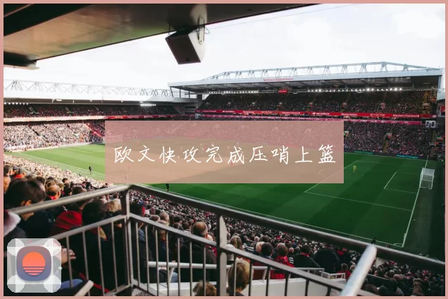 欧文快攻完成压哨上篮